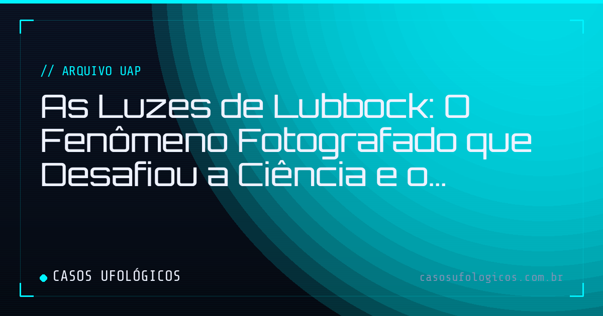 Imagem de capa: As Luzes de Lubbock: O Fenômeno Fotografado que Desafiou a Ciência e o Projeto Blue Book