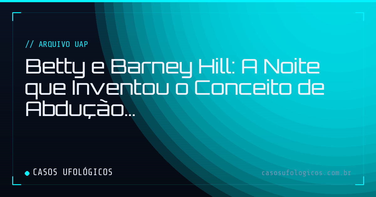 Imagem de capa: Betty e Barney Hill: A Noite que Inventou o Conceito de Abdução