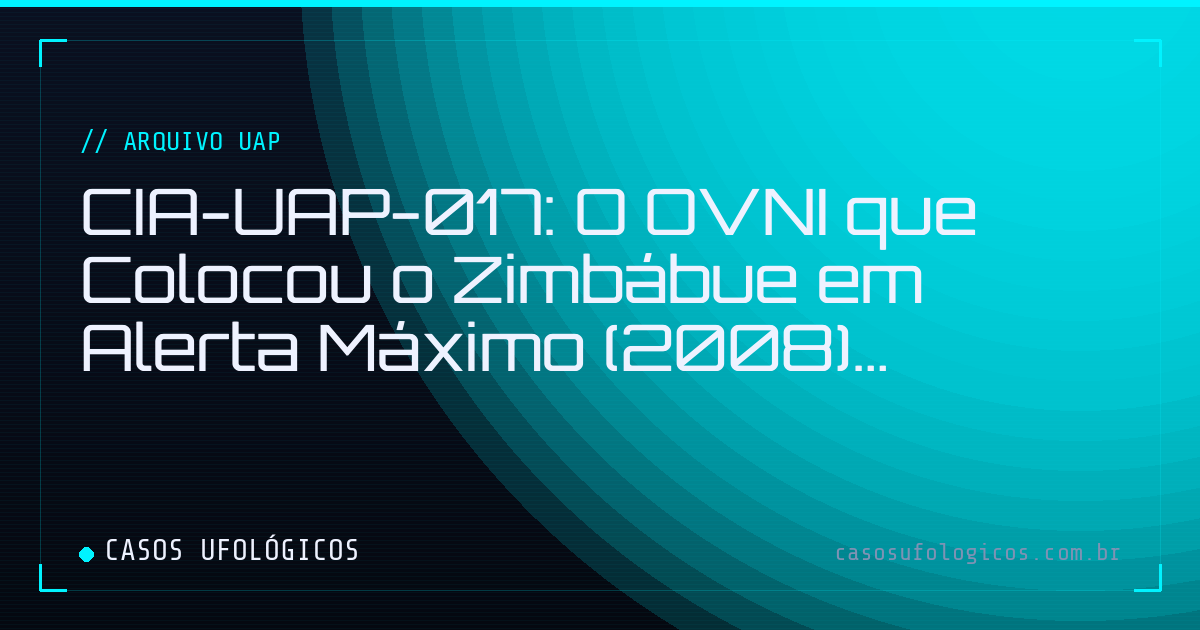 Imagem de capa: CIA-UAP-017: O OVNI que Colocou o Zimbábue em Alerta Máximo (2008)