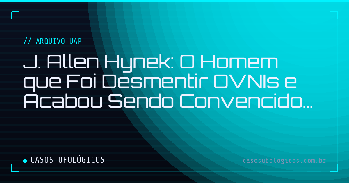 Imagem de capa: J. Allen Hynek: O Homem que Foi Desmentir OVNIs e Acabou Sendo Convencido