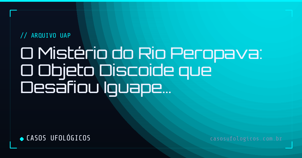 Imagem de capa: O Mistério do Rio Peropava: O Objeto Discoide que Desafiou Iguape