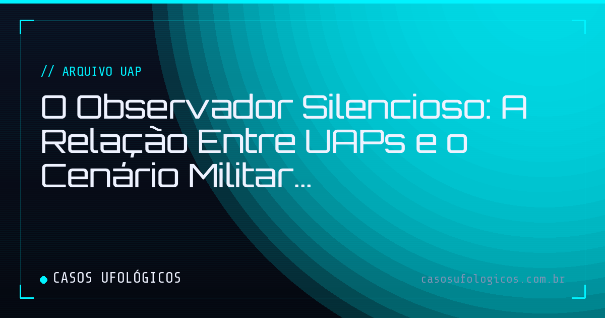 Imagem de capa: O Observador Silencioso: A Relação Entre UAPs e o Cenário Militar