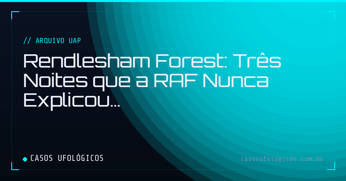 Imagem de capa: Rendlesham Forest: Três Noites que a RAF Nunca Explicou