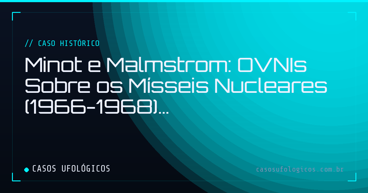 Imagem de capa: Minot e Malmstrom: OVNIs Sobre os Mísseis Nucleares (1966-1968)
