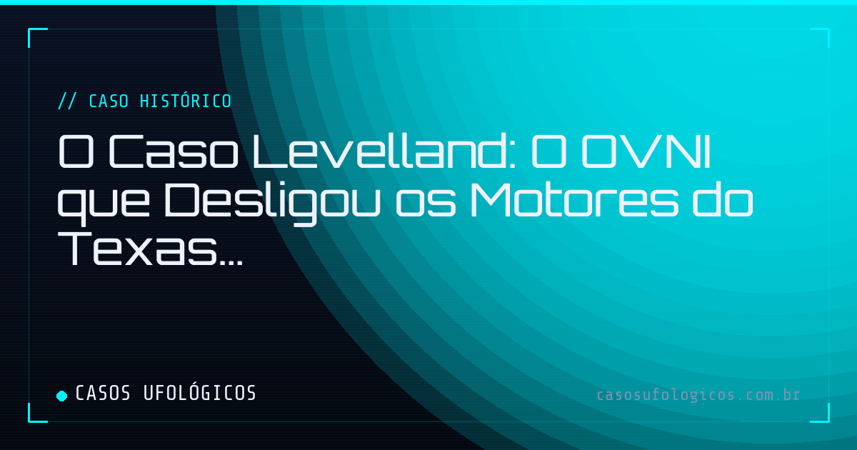 Imagem de capa: O Caso Levelland: O OVNI que Desligou os Motores do Texas