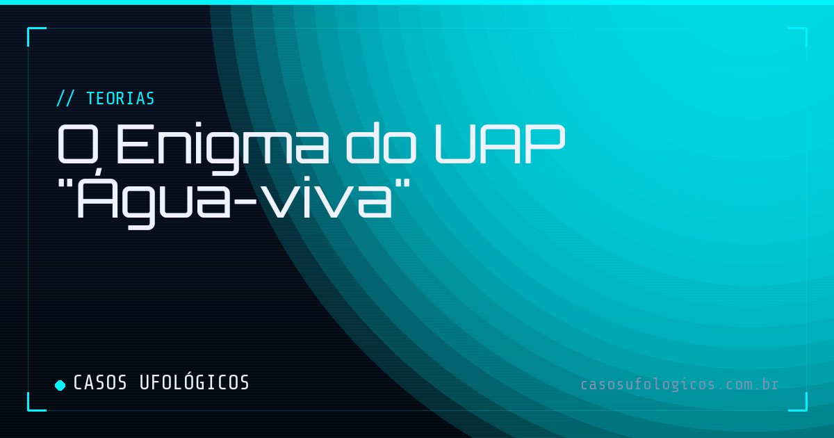 Imagem de capa: O Enigma do UAP "Água-viva"